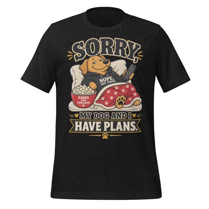Sorry, My Dog And I Have Plans Tee - A ready made excuse for choosing quality time with the dog every time.