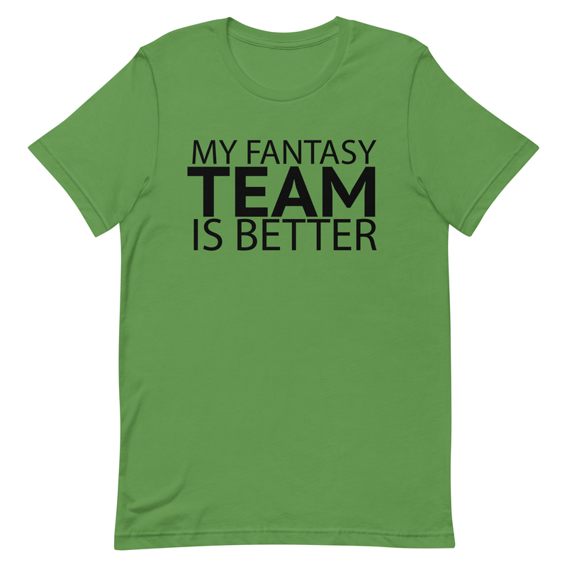 My Fantasy Team Is Better Unisex t-shirt 