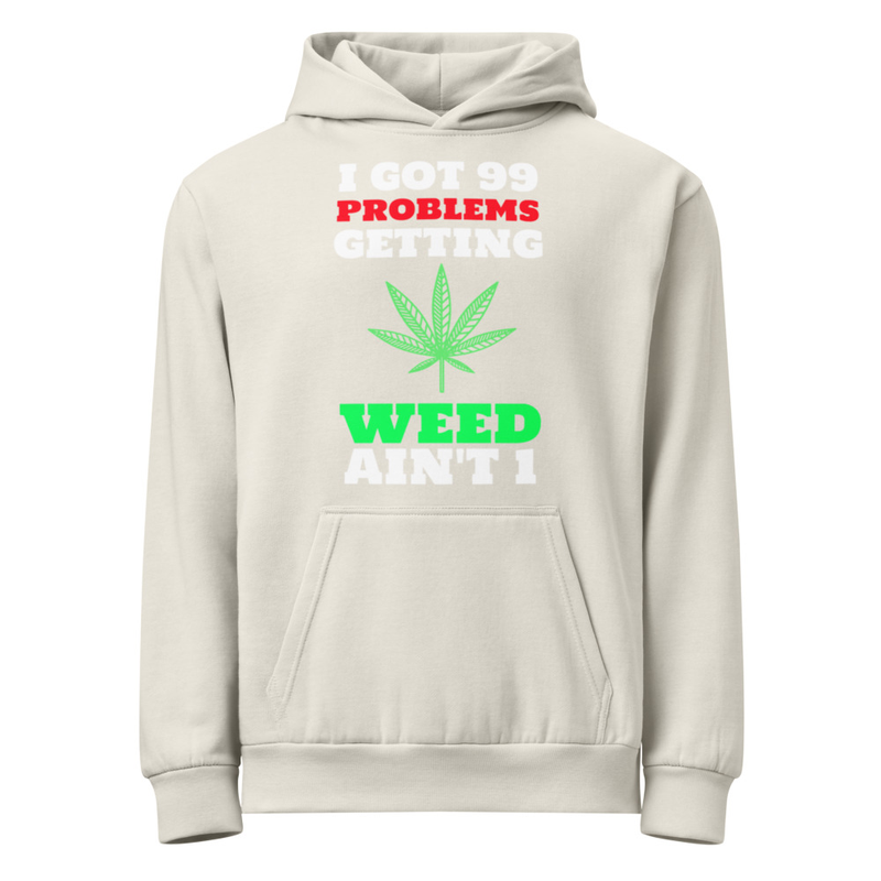 99 Problems and Weed ain't 1 Hoodie