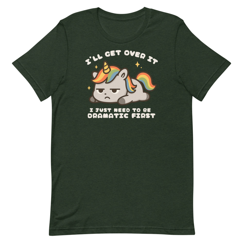 I'll Get Over It I Just Need to be Dramatic First Unisex t-shirt
