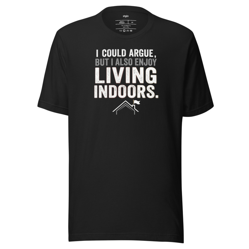 I could argue but enjoy Living Indoors funny tee
