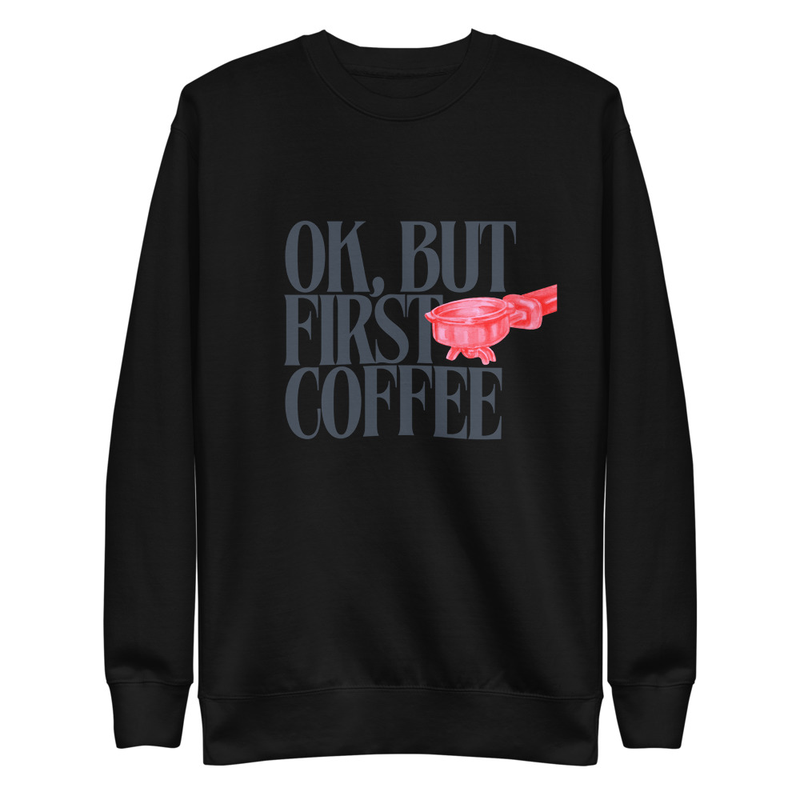 First Coffee - Premium Sweatshirt