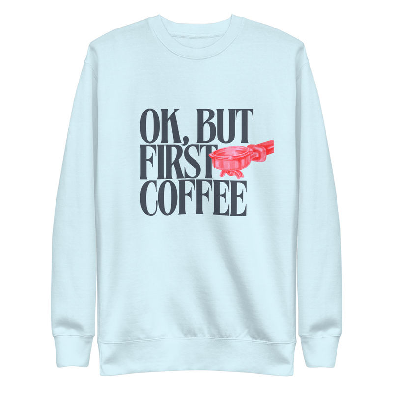 First Coffee - Premium Sweatshirt