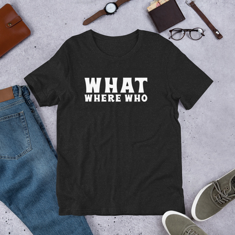 What Where Who Unisex t-shirt