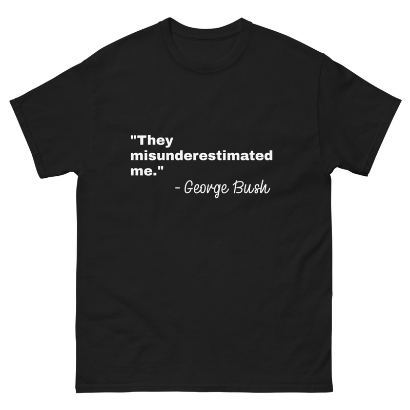 They misunderestimated me George Bush Premium Grammar School Unisex Men's Women's Tshirt