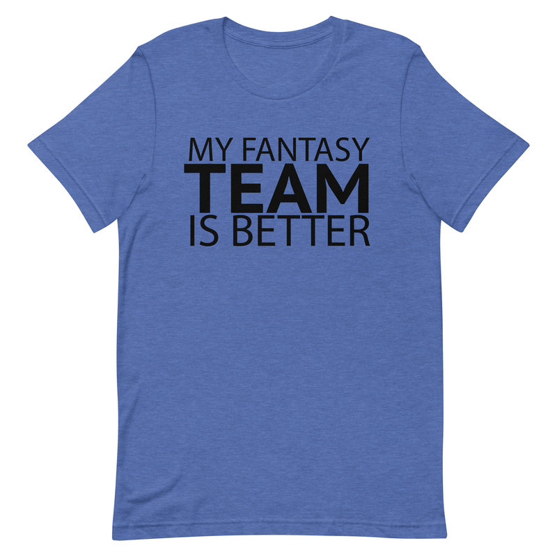 My Fantasy Team Is Better Unisex t-shirt 