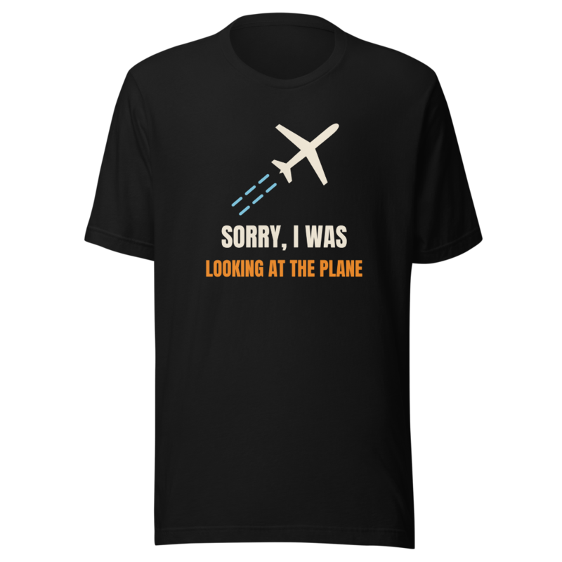 Sorry, I Was Looking At The Plane t-shirt
