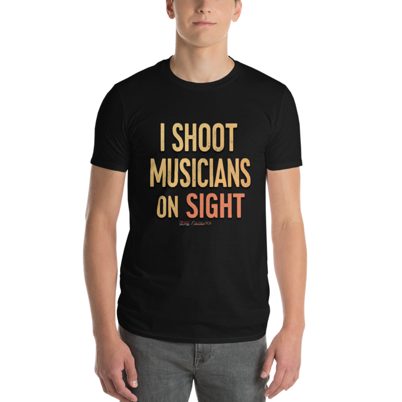 I SHOOT MUSICIANS ON SIGHT