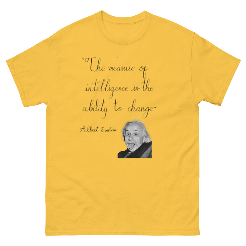 Albert Einstein - "The measure of intelligence is the ability to change."