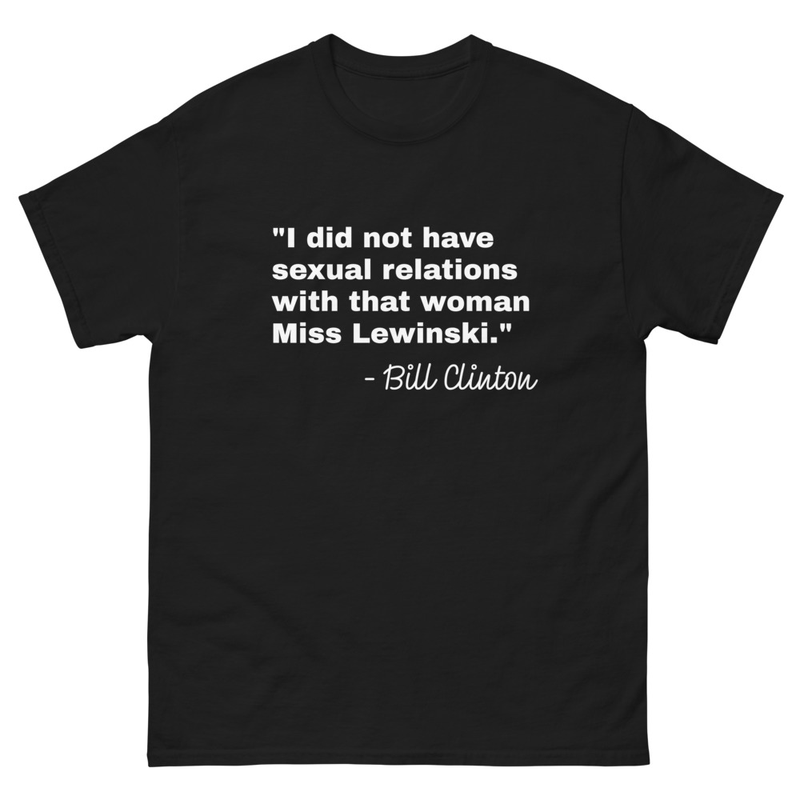I did not have sexual relations with that woman Miss Lewinsky Bill Clinton Premium Oval Denial Unisex Men's Women's Tshirt
