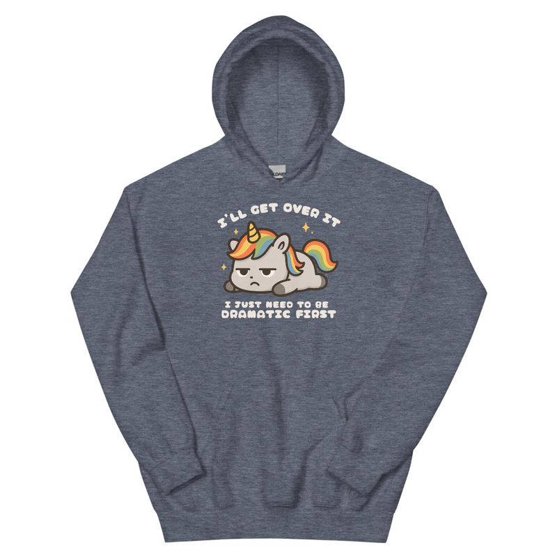 I'll Get Over It I Just Need to be Dramatic FirstUnisex Hoodie