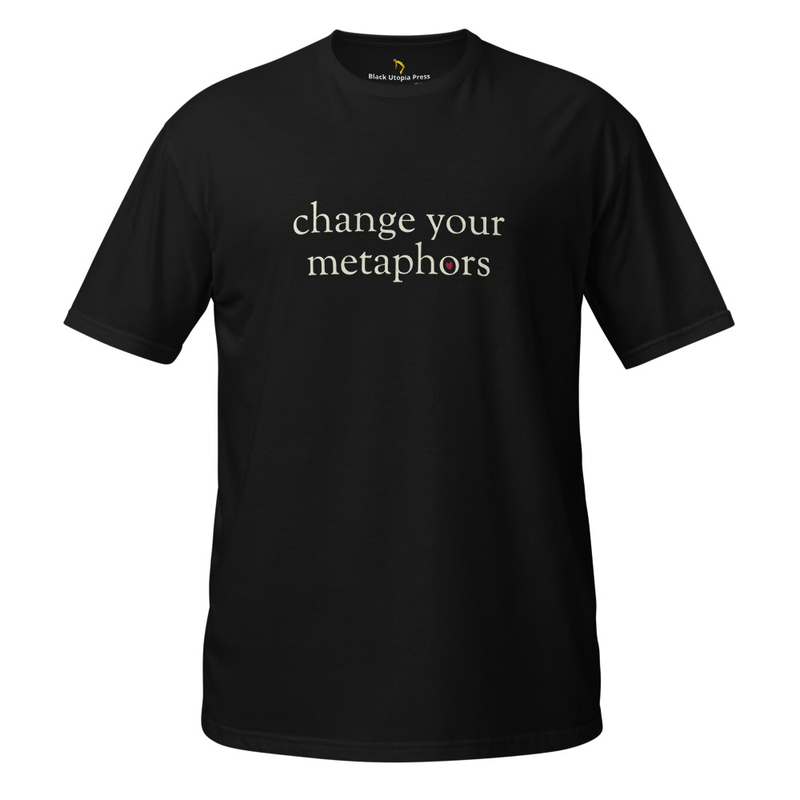 Change Your Metaphors t-shirt