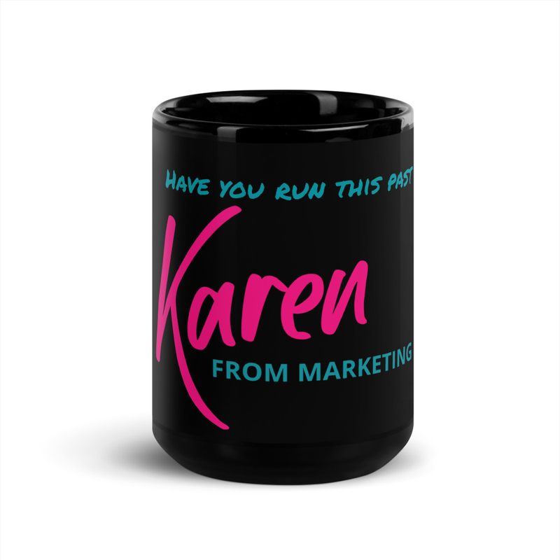 "Have you run this past Karen from Marketing" 15oz Black Glossy Coffee Mug