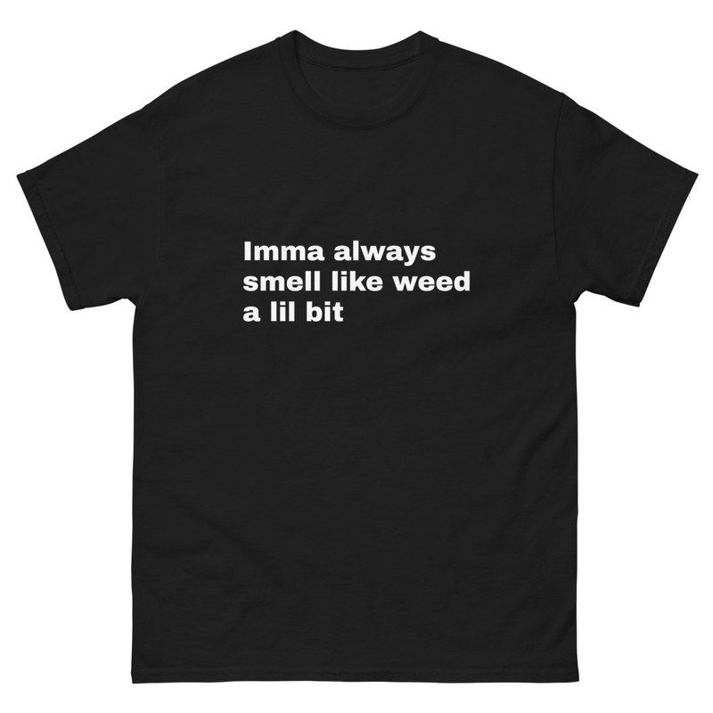 Imma always smell like weed a lil bit Premium Stinky Pothead Unisex Men's Women's T-shirt
