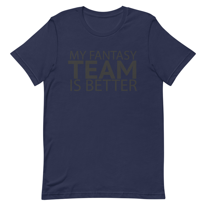 My Fantasy Team Is Better Unisex t-shirt 