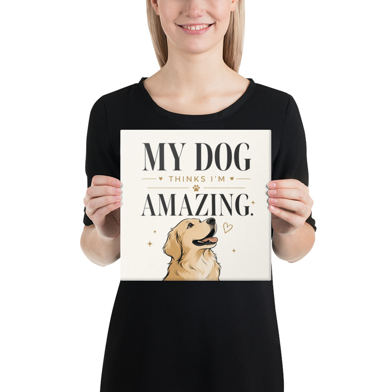 My Dog Thinks I'm Amazing Canvas - A cheerful reminder that someone at home already thinks you are wonderful.