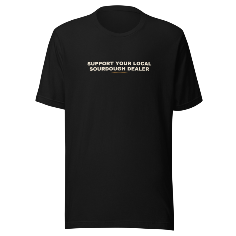 SUPPORT YOUR LOCAL SOURDOUGH DEALER Tee mockup