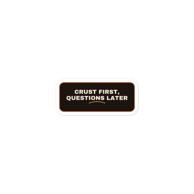 CRUST FIRST, QUESTIONS LATER Sticker — Sourdough Baking merch