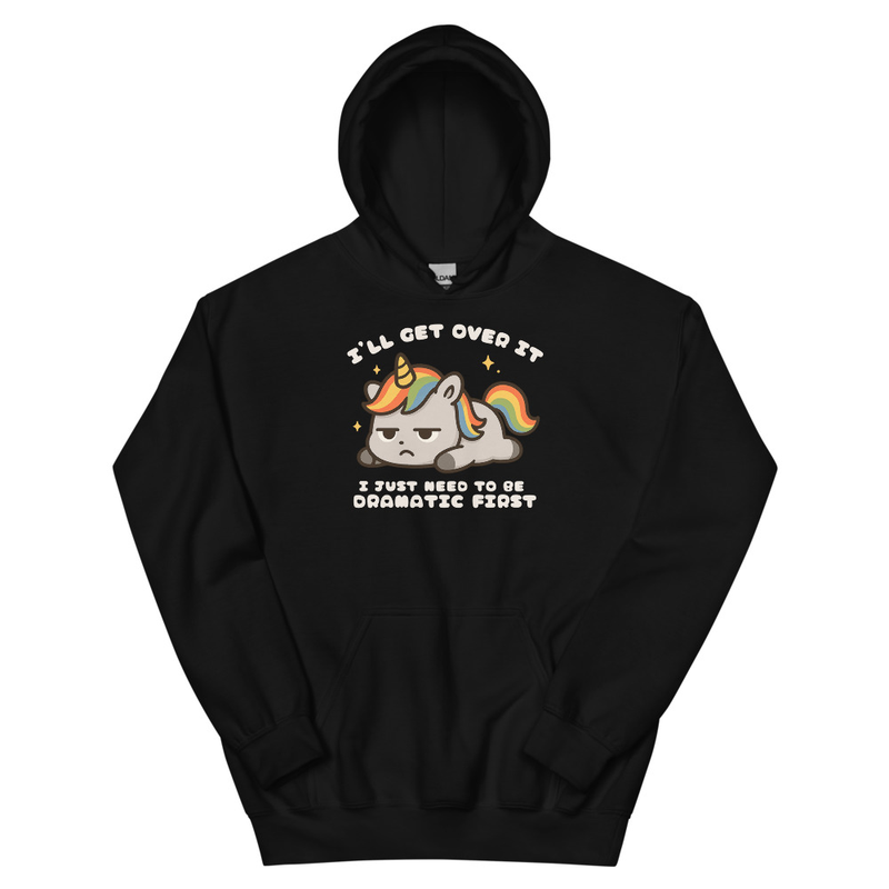 I'll Get Over It I Just Need to be Dramatic FirstUnisex Hoodie