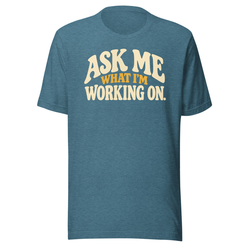 Ask Me What I'm Working On - Tee