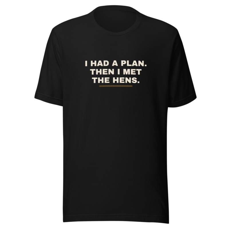 I HAD A PLAN. THEN I MET THE HENS. Tee mockup