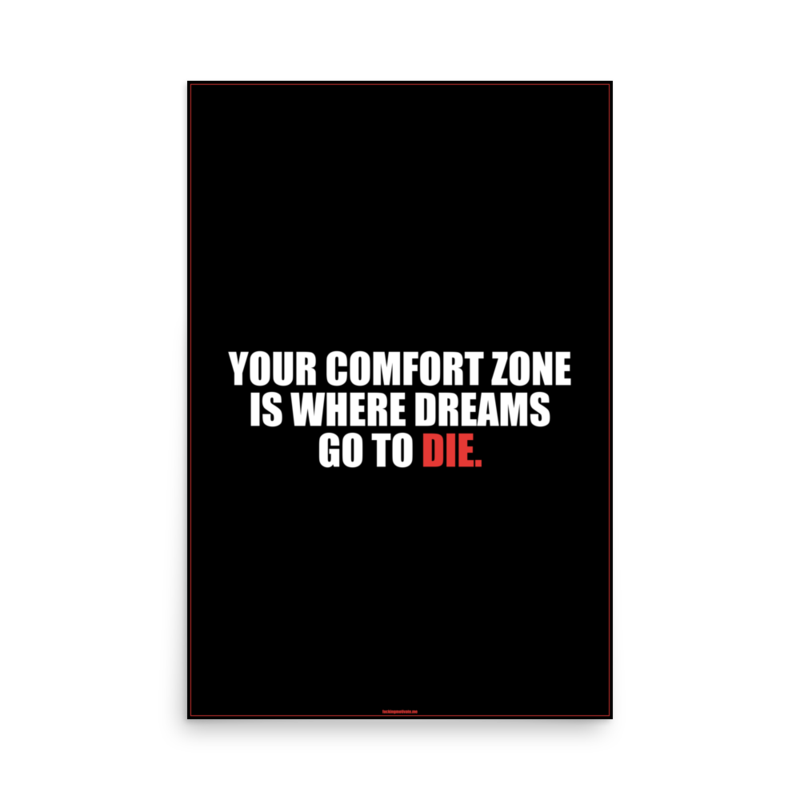 Your Comfort Zone Is Where Dreams Go To Die — Poster 24x36