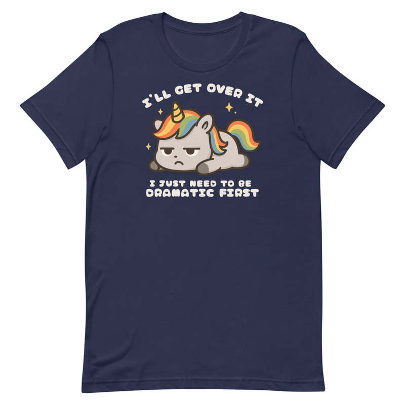 I'll Get Over It I Just Need to be Dramatic First Unisex t-shirt