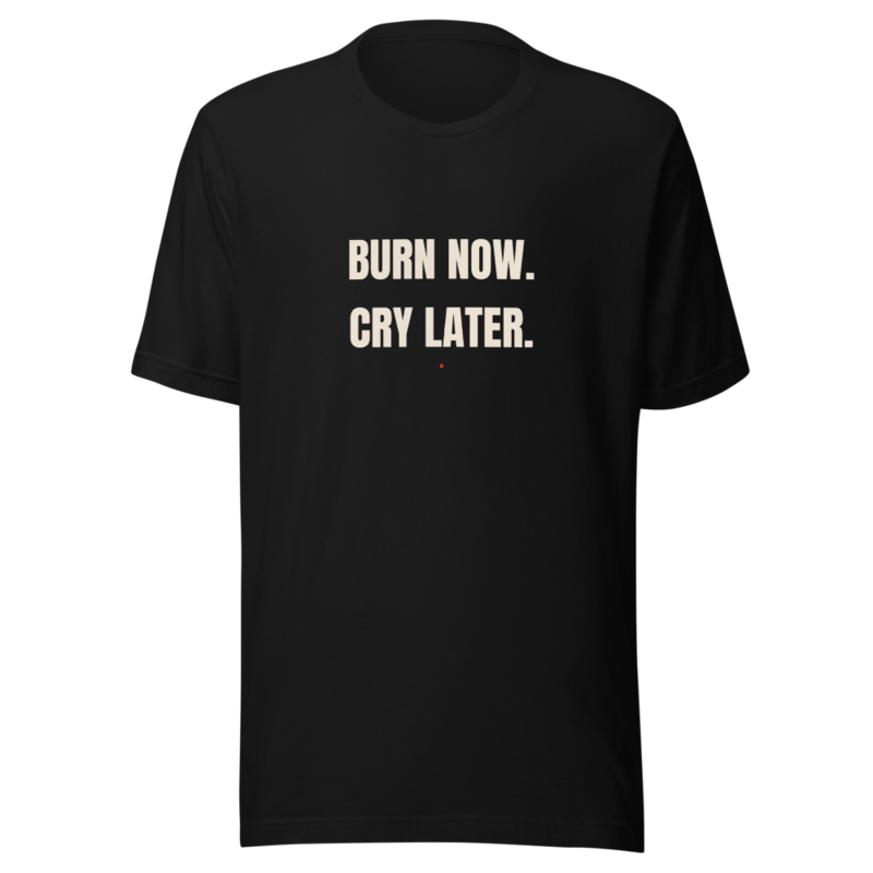 BURN NOW. CRY LATER. Tee mockup