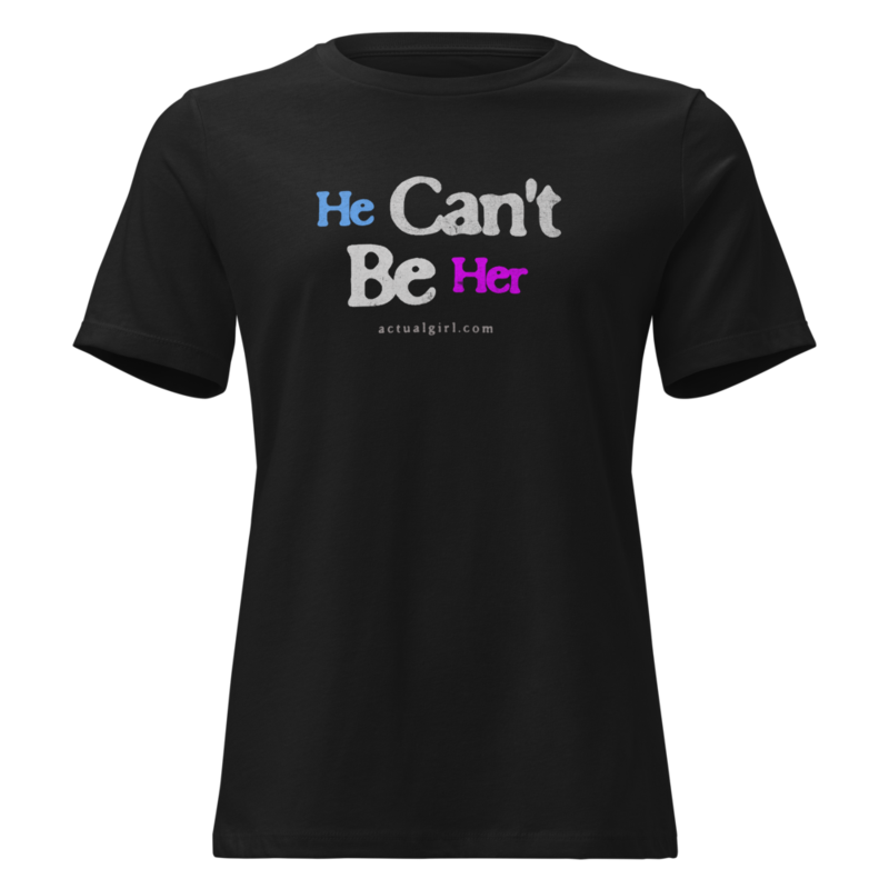 "He Can't Be Her" Actual Girl Relaxed T - for Women