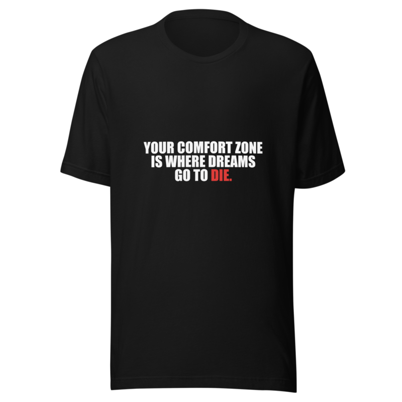 Your Comfort Zone Is Where Dreams Go To Die — Tee