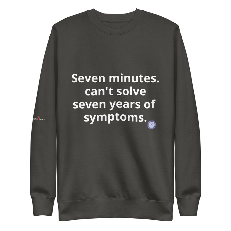 Seven minutes. can't solve seven years of symptoms.