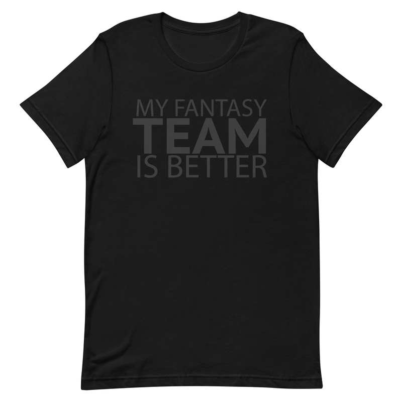 My Fantasy Team Is Better Unisex t-shirt