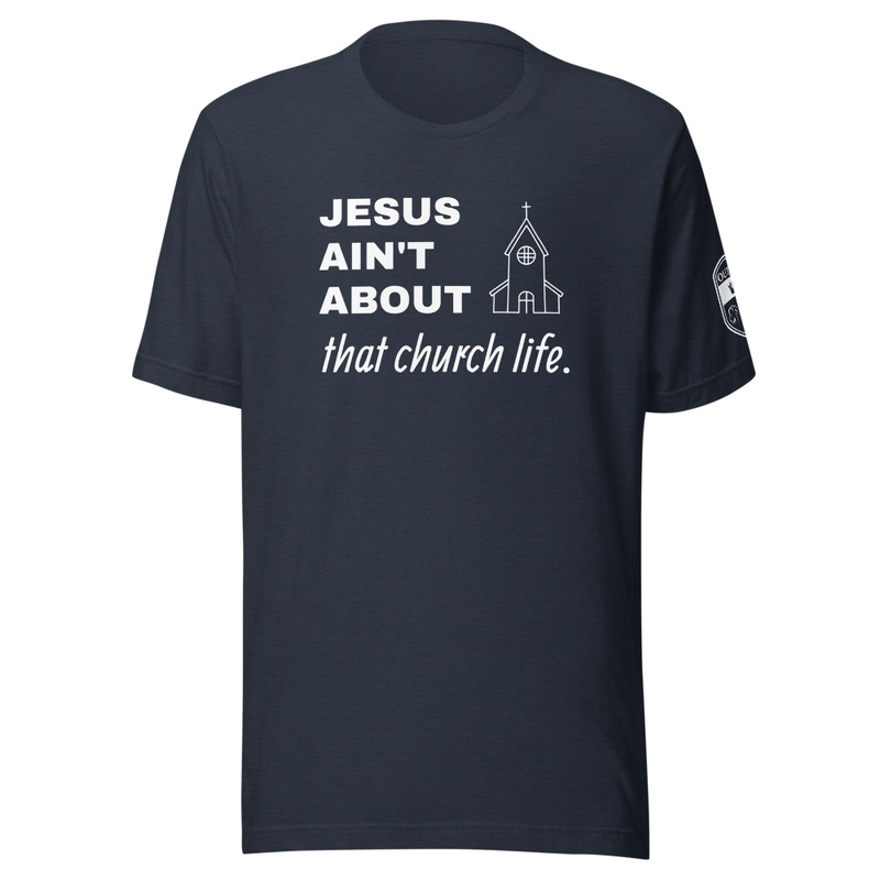 JESUS AIN’T ABOUT THAT CHURCH LIFE Tee – L, Heather Navy