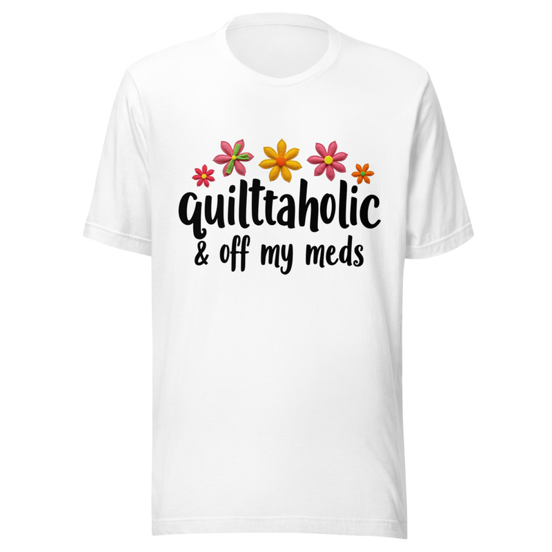 Quiltaholic & Off My Meds T-shirt