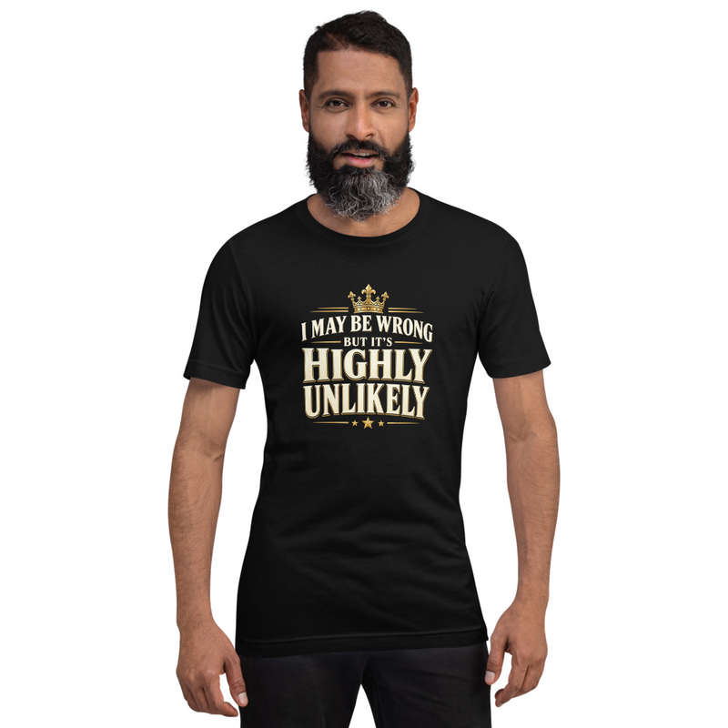 I Might Be Wrong But It's Highly Unlikely Unisex T-Shirt
