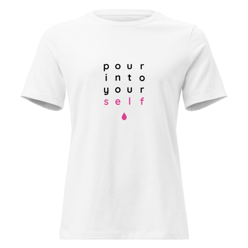 Women's Relaxed T-Shirt - Pour Into Yourself