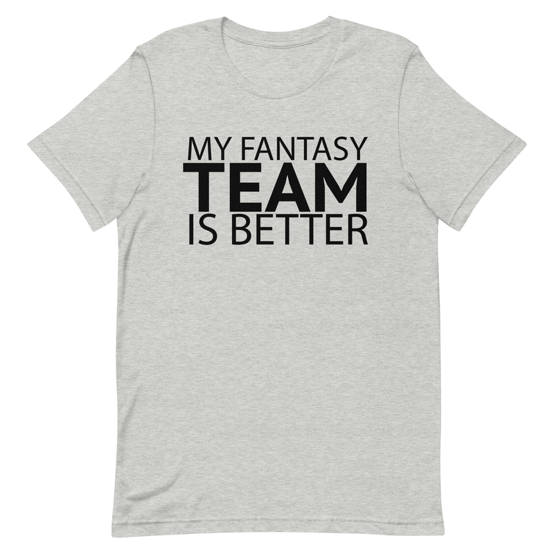 My Fantasy Team Is Better Unisex t-shirt 