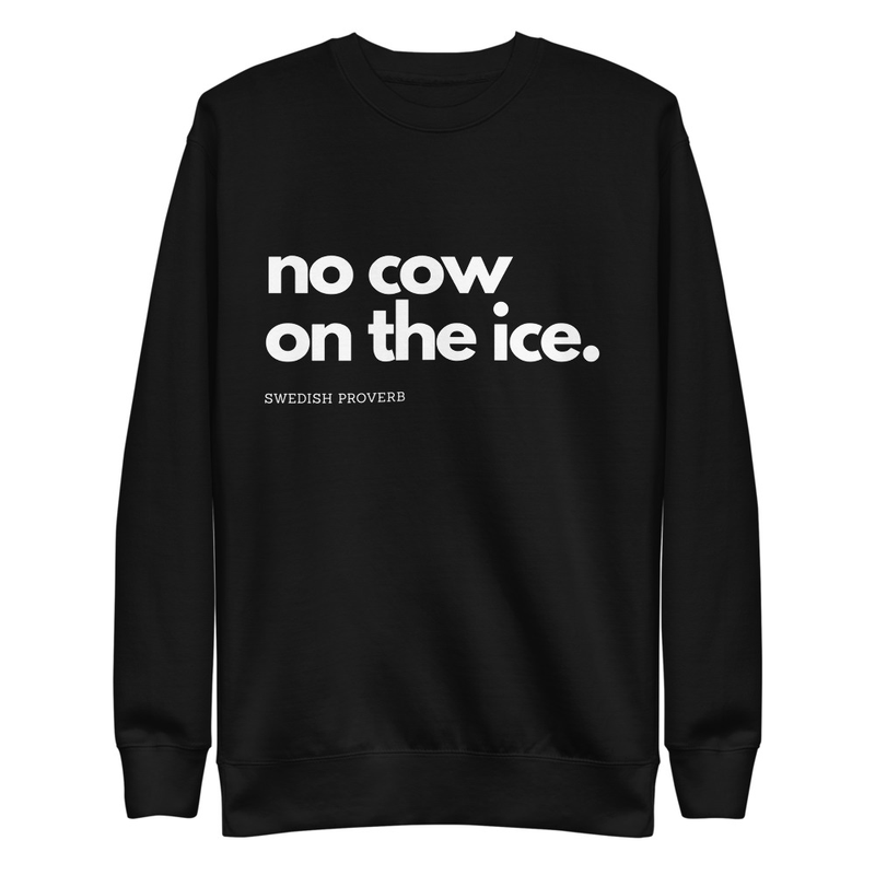 Sweatshirt - no cow on the ice.