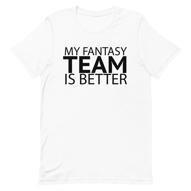 My Fantasy Team Is Better Unisex t-shirt 