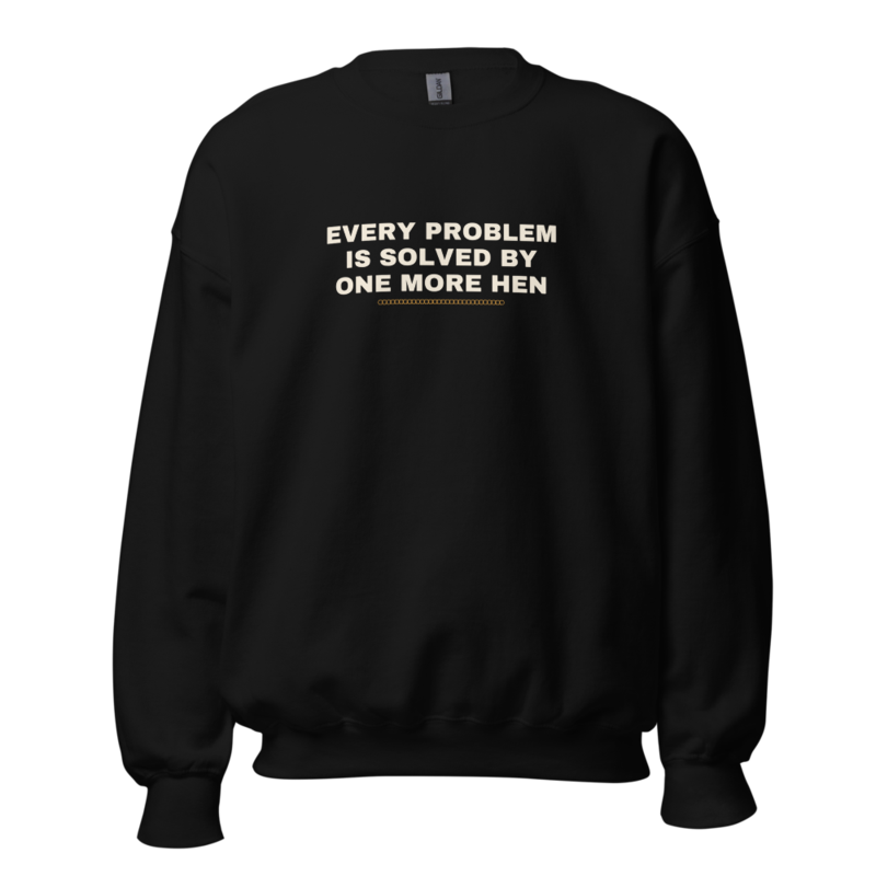 EVERY PROBLEM IS SOLVED BY ONE MORE HEN Crewneck mockup