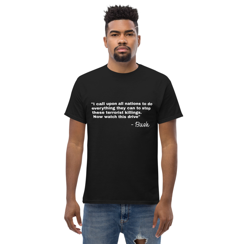 I call upon all nations to do everything they can to stop these terrorist killings now watch this drive Bush Premium Killer Drive Unisex Men's Women's T-shirt