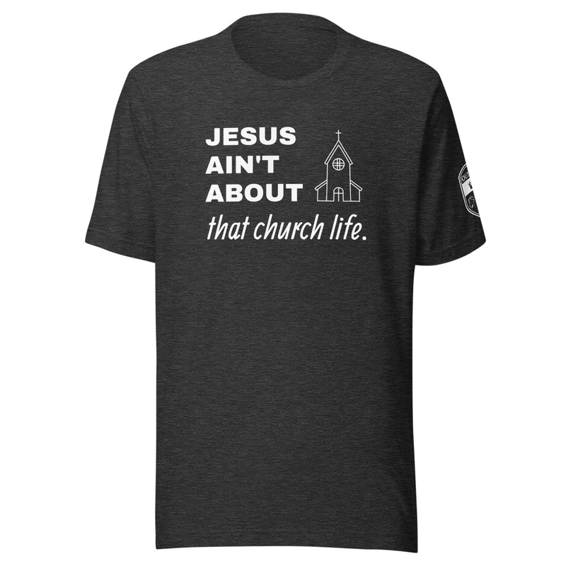 JESUS AIN’T ABOUT THAT CHURCH LIFE Tee – 2XL, Dark Grey Heather