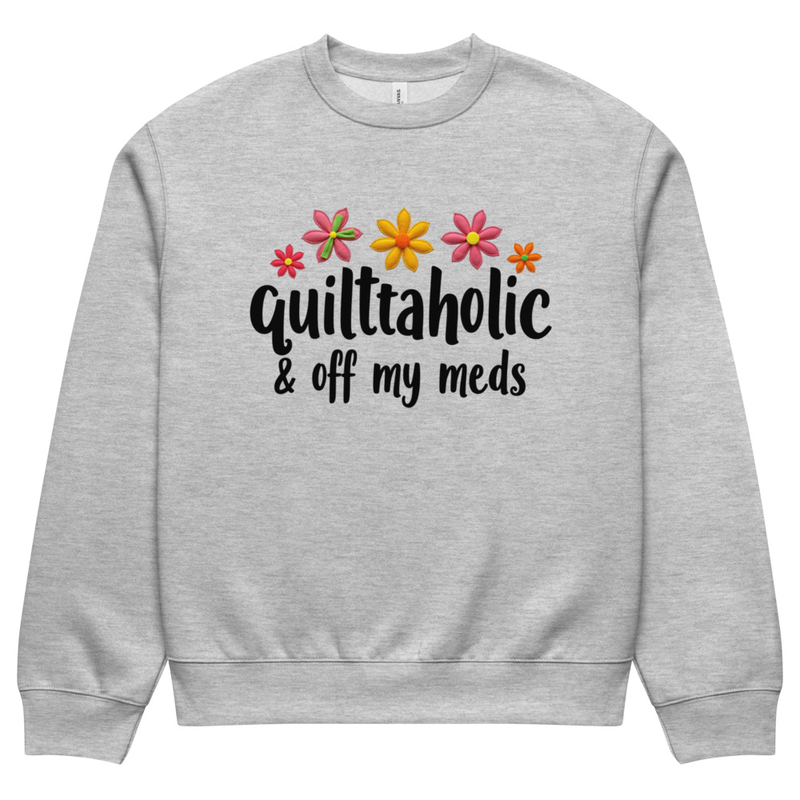 Quiltaholic & Off My Meds Sweatshirt