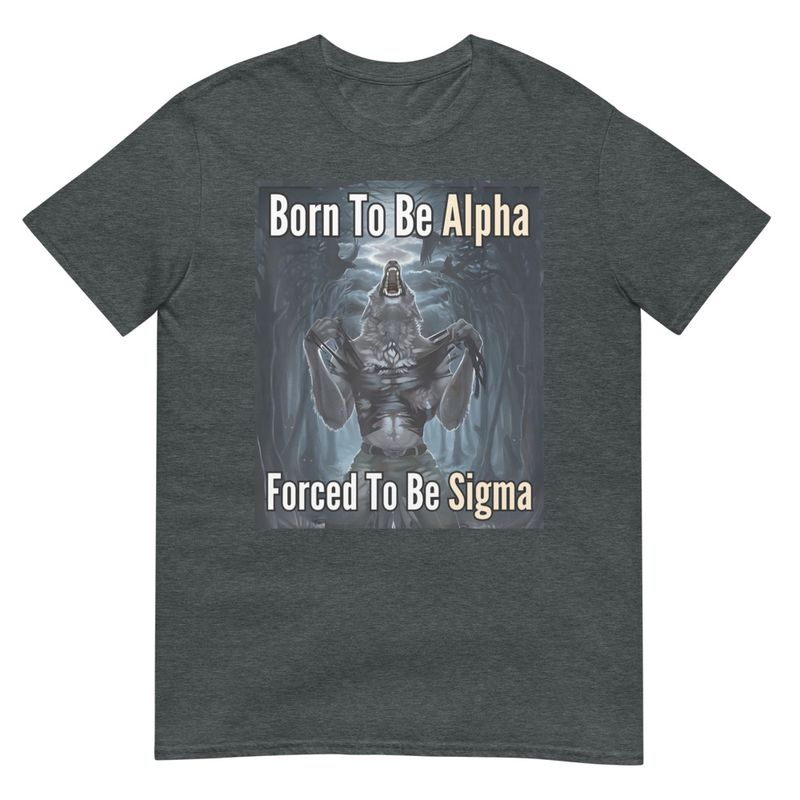 Born To Be Alpha Forced To Be Sigma - Dark Heather