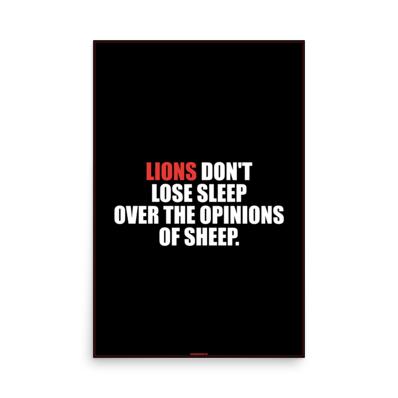 Lions Don't Lose Sleep Over The Opinions Of Sheep — Poster 24x36