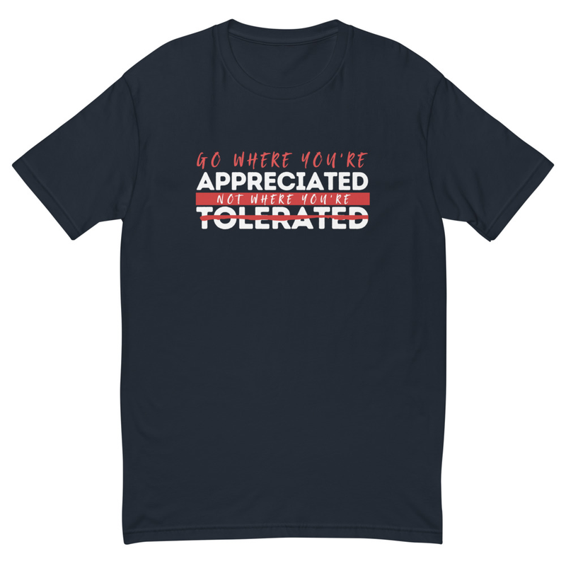 Go Where You're Appreciated, Not Where You're Tolerated  Men's Short Sleeve T-shirt – Image 3