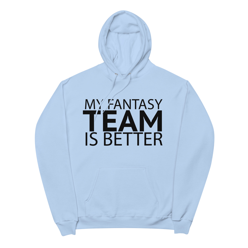 My Fantasy Team Is Better - Unisex fleece hoodie