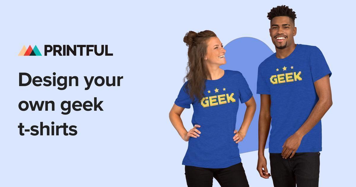 Custom Geek T Shirts Printful