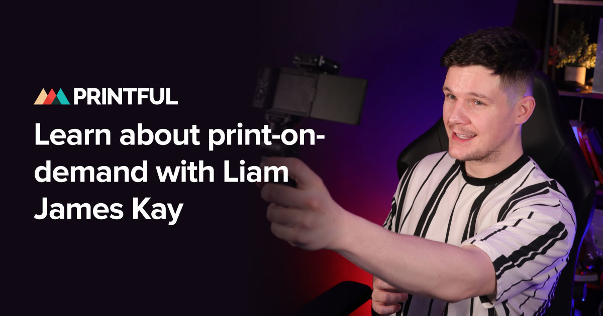 Learn About Print On Demand With Liam James Kay Printful